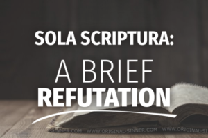 Sola Scriptura - A Brief Refutation - Original Sinner